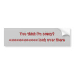 You think I'm crazy? bumper stickers