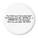 You think your had a bad day?Try Having your As... magnets