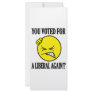 You voted for a liberal again!?