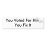 You Voted For HimYou Fix It Bumper Sticker