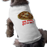 you wanna piz'za me? humourous parody Pet Clothing pet clothing