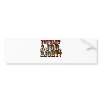 You Want A Job, Right? Bumper Sticker