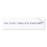 YOU WANT THEM YOU RAISE EM!!!! BUMPER STICKERS