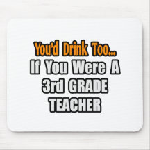 You'd Drink Too...3rd Grade Teacher Mouse Mat