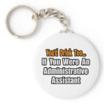 You'd Drink Too...Administrative Assistant Keychains