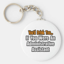 You'd Drink Too...Administrative Assistant Keychains