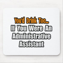 You'd Drink Too...Administrative Assistant