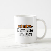 You'd Drink Too...Boss Coffee Mug