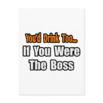 You'd Drink Too...Boss