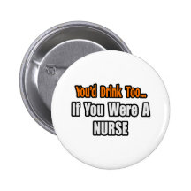You'd Drink Too...Nurse Pins