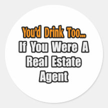 You'd Drink Too...Real Estate Agent Round Stickers