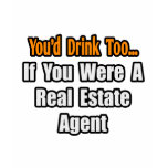 You'd Drink Too...Real Estate Agent t-shirts
