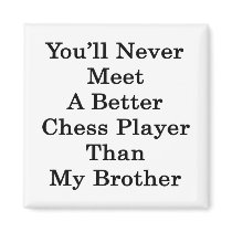 You'll Never Meet A Better Chess Player Than My Br Fridge Magnet