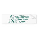 You'll Understand When You're Older (Dadism #51) bumper stickers