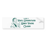 You'll Understand When You're Older (Dadism #51) bumper stickers