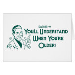 You'll Understand When You're Older (Dadism #51) Greeting Cards