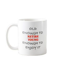 Young Enough to Retire Coffee Mugs