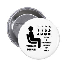 Younger People Have A Different Sense Of Time Pinback Buttons