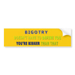 Your Bigotry - You're Bigger Bumper Sticker