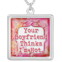 your boyfriend thinks im hot pendants