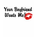 your boyfriend wants me t-shirts