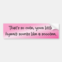 Your cute little hybrid sounds like a scooter bumper sticker