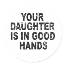 YOUR DAUGHTER IS IN GOOD HANDS