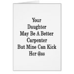 Your Daughter May Be A Better Carpenter But Mine C Greeting Card
