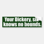 Your Dickery, Sir, Knows No Bounds Bumper Sticker