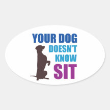 Your Dog Doesn't Know Sit Oval Sticker
