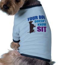 Your Dog Doesn't Know Sit Pet T-shirt