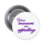 Your manners, sir, are appalling... pinback buttons