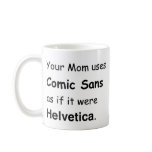 Your Mum uses Comic Sans mugs