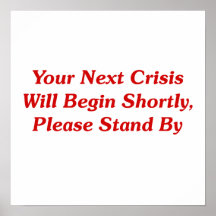 Your Next Crisis Will Begin Shortly, ... Print
