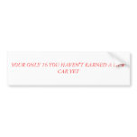 YOUR ONLY 16 YOU HAVEN'T EARNED A NEW CAR YET BUMPER STICKERS
