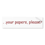 . . your papers, please? bumper stickers