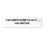 YOUR PARENTS RAISED YOU PAY FOR YOUR OWN STUFF BUMPER STICKERS
