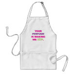 Your perfume is making me sick. aprons