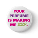 Your perfume is making me sick. buttons