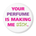 Your perfume is making me sick. magnets