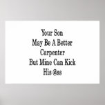 Your Son May Be A Better Carpenter But Mine Can Ki Print