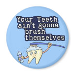 Your Teeth Aint Gonna Brush Themselves magnets