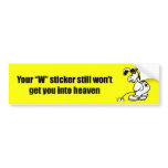 Your W sticker still won't get you into heaven Bumper Stickers