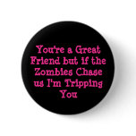 You're a Great Friend but if the Zombies Chaseu... buttons