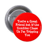 You're a Great Friend but if the Zombies ChaseU... Buttons