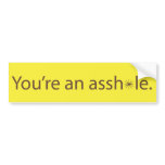 You're an asshole. bumper stickers