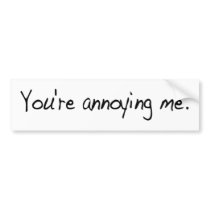You'Re Annoying Me