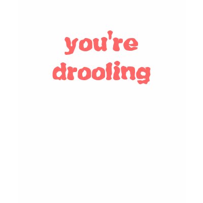 you're drooling t-shirt by lockdowndesigns