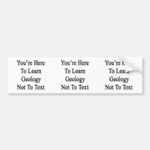 You're Here To Learn Geology Not To Text Bumper Sticker