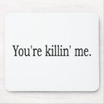 You'Re Killin Me Mousepads